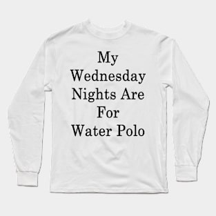 My Wednesday Nights Are For Water Polo Long Sleeve T-Shirt